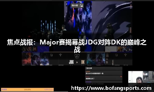 焦点战报：Major赛揭幕战JDG对阵DK的巅峰之战